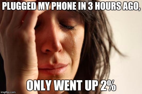 First World Problems Meme | PLUGGED MY PHONE IN 3 HOURS AGO, ONLY WENT UP 2% | image tagged in memes,first world problems | made w/ Imgflip meme maker