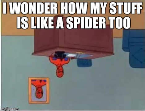 Spiderman Computer Desk | I WONDER HOW MY STUFF IS LIKE A SPIDER TOO | image tagged in memes,spiderman computer desk,spiderman | made w/ Imgflip meme maker
