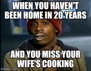Y'all Got Any More Of That | WHEN YOU HAVEN'T BEEN HOME IN 20 YEARS; AND YOU MISS YOUR WIFE'S COOKING | image tagged in memes,yall got any more of | made w/ Imgflip meme maker