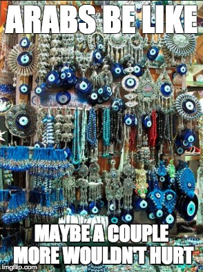 ARABS BE LIKE; MAYBE A COUPLE MORE WOULDN'T HURT | made w/ Imgflip meme maker