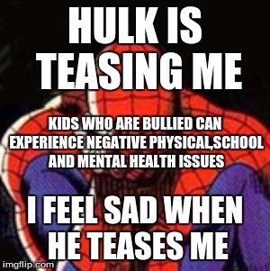 Sad Spiderman Meme | HULK IS TEASING ME; KIDS WHO ARE BULLIED CAN EXPERIENCE NEGATIVE PHYSICAL,SCHOOL AND MENTAL HEALTH ISSUES; I FEEL SAD WHEN HE TEASES ME | image tagged in memes,sad spiderman,spiderman | made w/ Imgflip meme maker