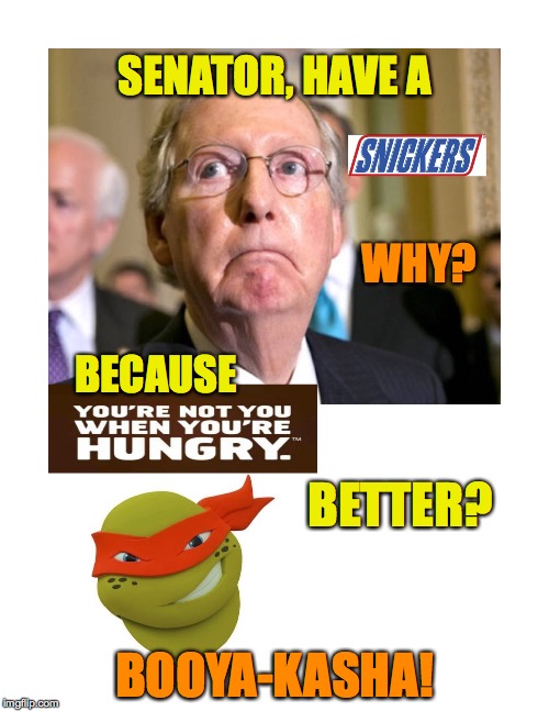 SENATOR, HAVE A; WHY? BECAUSE; BETTER? BOOYA-KASHA! | image tagged in mcconnel_mikey_snickers | made w/ Imgflip meme maker