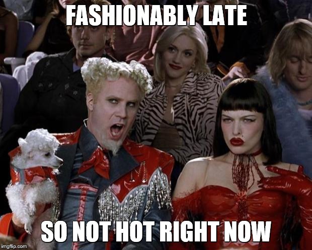 Mugatu So Hot Right Now Meme | FASHIONABLY LATE SO NOT HOT RIGHT NOW | image tagged in memes,mugatu so hot right now | made w/ Imgflip meme maker