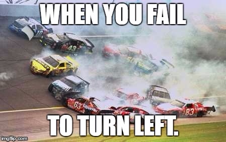 left turn fail | image tagged in because race car,memes | made w/ Imgflip meme maker