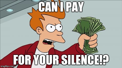 Shut Up And Take My Money Fry Meme | CAN I PAY; FOR YOUR SILENCE!? | image tagged in memes,shut up and take my money fry | made w/ Imgflip meme maker
