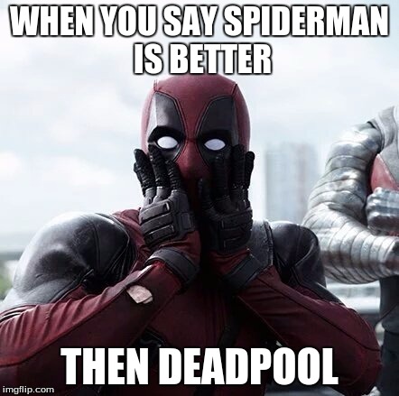 Deadpool Surprised | WHEN YOU SAY SPIDERMAN IS BETTER; THEN DEADPOOL | image tagged in memes,deadpool surprised | made w/ Imgflip meme maker