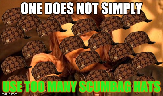 Seriously though, they ARE overused. MAybe IMGflip could make a "tophat" option to replace it... | ONE DOES NOT SIMPLY; USE TOO MANY SCUMBAG HATS | image tagged in memes,one does not simply,scumbag hats,too many scumbag hats,help me im-glug glug glug,im dead now | made w/ Imgflip meme maker