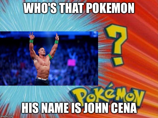 who is that pokemon | WHO'S THAT POKEMON; HIS NAME IS JOHN CENA | image tagged in who is that pokemon | made w/ Imgflip meme maker