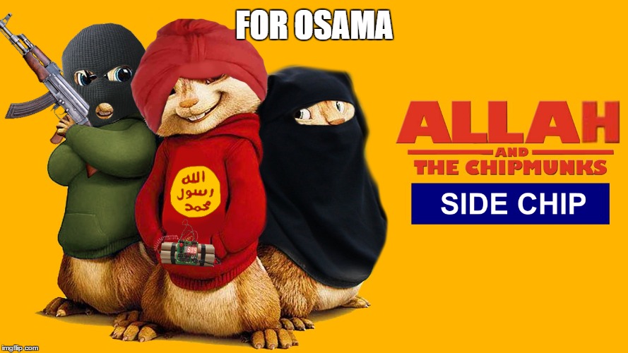 ALLAH AND THE CIMPMUNKS | FOR OSAMA | image tagged in isis extremists,osama bin laden,racism,muslim,funny memes | made w/ Imgflip meme maker
