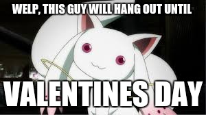 SuperGlue is hosting a meme week for Kyubey, Join in the fun!, ttps://imgflip.com/i/1ir962 | WELP, THIS GUY WILL HANG OUT UNTIL; VALENTINES DAY | image tagged in memes,superglue | made w/ Imgflip meme maker