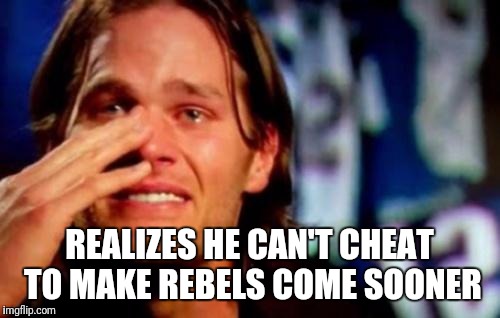 crying tom brady | REALIZES HE CAN'T CHEAT TO MAKE REBELS COME SOONER | image tagged in crying tom brady | made w/ Imgflip meme maker