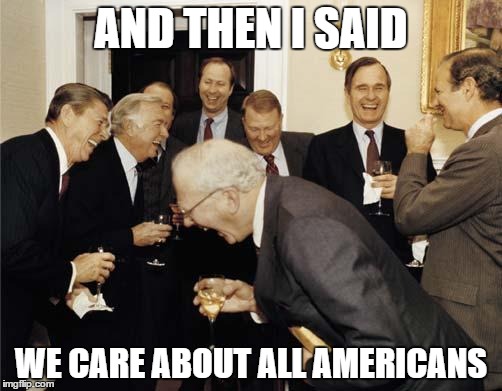 Ronald Reagan Joke | AND THEN I SAID; WE CARE ABOUT ALL AMERICANS | image tagged in ronald reagan joke | made w/ Imgflip meme maker