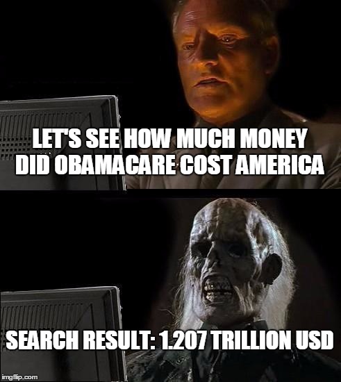 I'll Just Wait Here | LET'S SEE HOW MUCH MONEY DID OBAMACARE COST AMERICA; SEARCH RESULT: 1.207 TRILLION USD | image tagged in memes,ill just wait here,obamacare,obama | made w/ Imgflip meme maker
