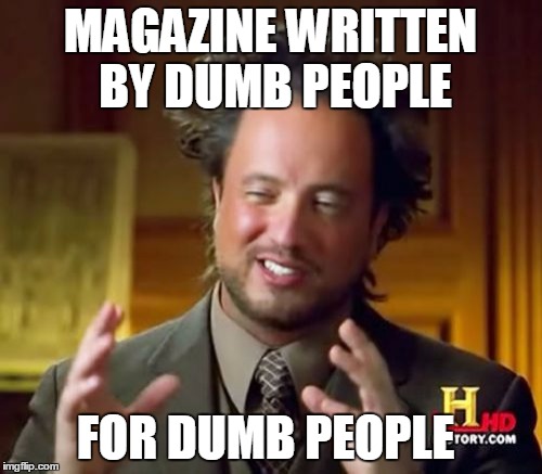 Ancient Aliens Meme | MAGAZINE WRITTEN BY DUMB PEOPLE FOR DUMB PEOPLE | image tagged in memes,ancient aliens | made w/ Imgflip meme maker