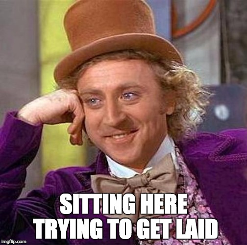 Creepy Condescending Wonka | SITTING HERE TRYING TO GET LAID | image tagged in memes,creepy condescending wonka | made w/ Imgflip meme maker