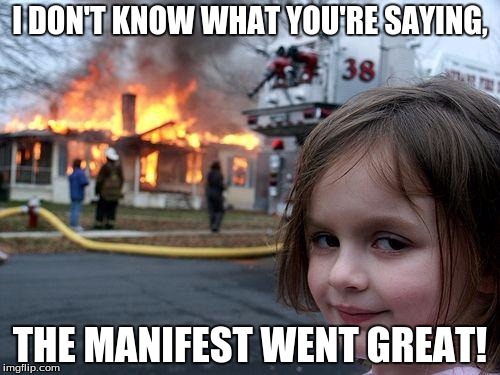 Disaster Girl | I DON'T KNOW WHAT YOU'RE SAYING, THE MANIFEST WENT GREAT! | image tagged in memes,disaster girl | made w/ Imgflip meme maker