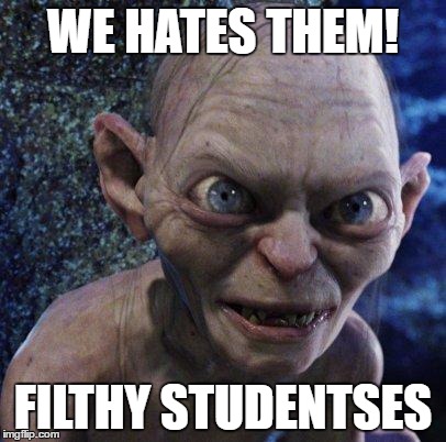 AngryGollum | WE HATES THEM! FILTHY STUDENTSES | image tagged in angrygollum | made w/ Imgflip meme maker