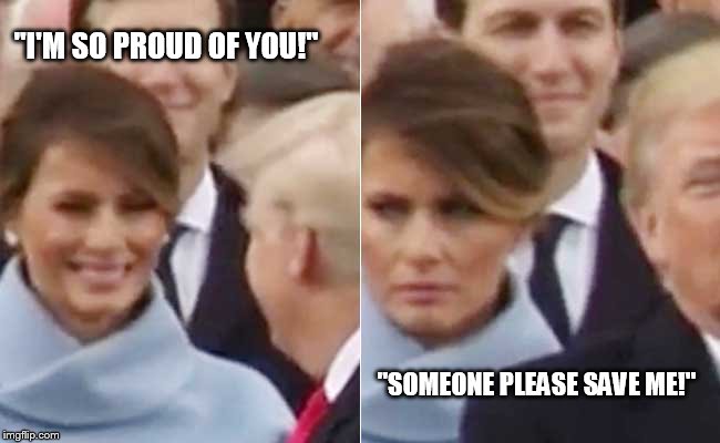 SAVE MELANIA TRUMP | "I'M SO PROUD OF YOU!"; "SOMEONE PLEASE SAVE ME!" | image tagged in melania trump | made w/ Imgflip meme maker