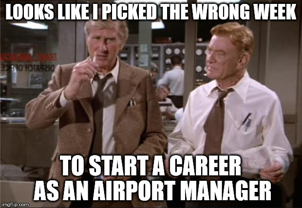 Airplane Wrong Week |  LOOKS LIKE I PICKED THE WRONG WEEK; TO START A CAREER AS AN AIRPORT MANAGER | image tagged in airplane wrong week | made w/ Imgflip meme maker