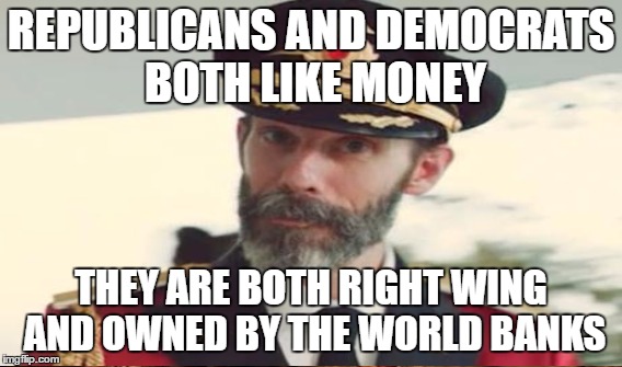 REPUBLICANS AND DEMOCRATS BOTH LIKE MONEY THEY ARE BOTH RIGHT WING AND OWNED BY THE WORLD BANKS | made w/ Imgflip meme maker