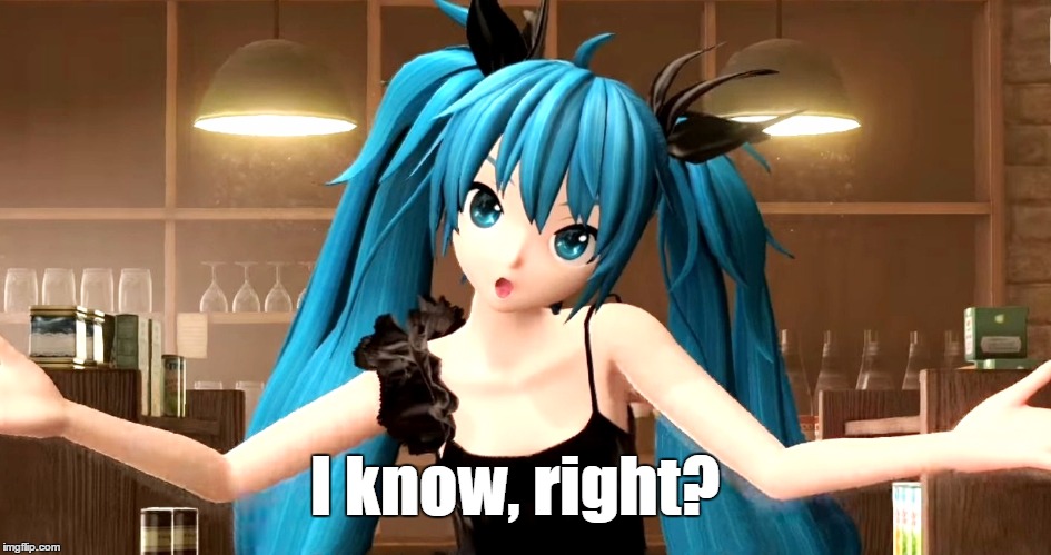 I know, right? | I know, right? | image tagged in i know right,hatsune miku,vocaloid | made w/ Imgflip meme maker