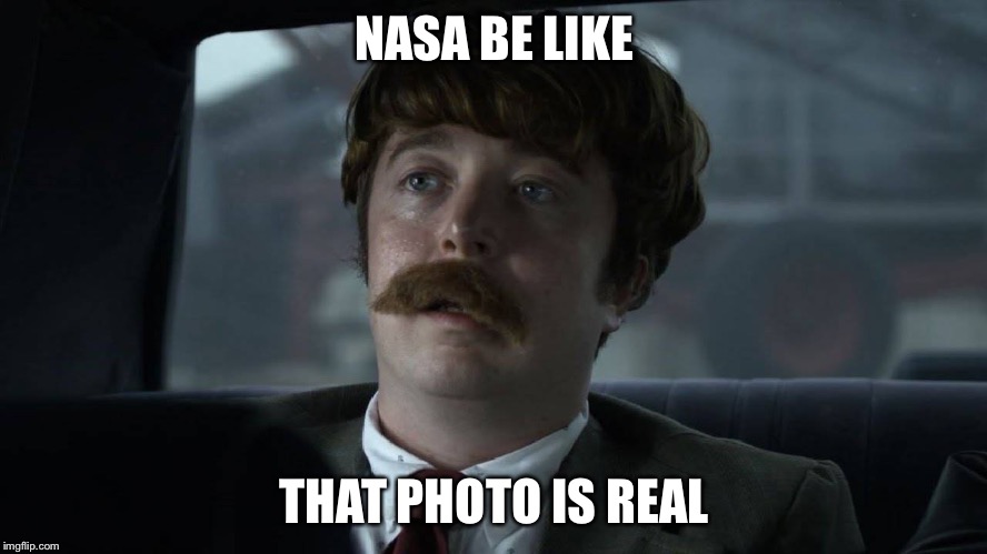Better have a good answer | NASA BE LIKE; THAT PHOTO IS REAL | image tagged in better have a good answer | made w/ Imgflip meme maker