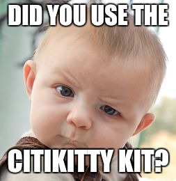 Skeptical Baby Meme | DID YOU USE THE CITIKITTY KIT? | image tagged in memes,skeptical baby | made w/ Imgflip meme maker