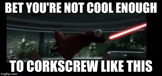 corkscrew | BET YOU'RE NOT COOL ENOUGH; TO CORKSCREW LIKE THIS | image tagged in star wars,emperor palpatine,corkscrew | made w/ Imgflip meme maker