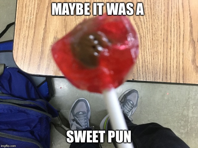 MAYBE IT WAS A SWEET PUN | image tagged in how many | made w/ Imgflip meme maker
