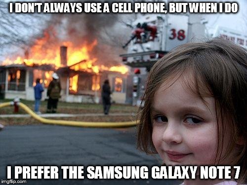 Disaster Girl Meme | I DON'T ALWAYS USE A CELL PHONE, BUT WHEN I DO; I PREFER THE SAMSUNG GALAXY NOTE 7 | image tagged in memes,disaster girl | made w/ Imgflip meme maker