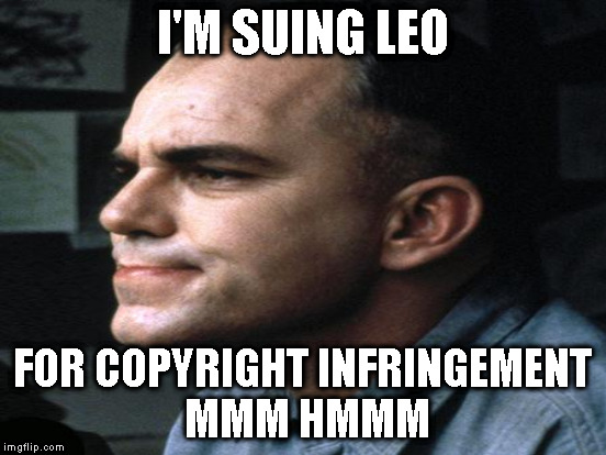 I'M SUING LEO FOR COPYRIGHT INFRINGEMENT MMM HMMM | made w/ Imgflip meme maker