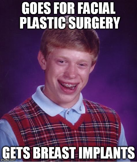 Bad Luck Brian | GOES FOR FACIAL PLASTIC SURGERY; GETS BREAST IMPLANTS | image tagged in memes,bad luck brian | made w/ Imgflip meme maker