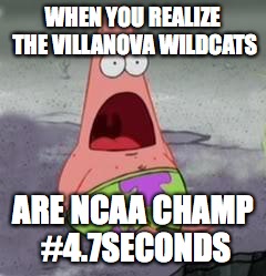 Suprised Patrick | WHEN YOU REALIZE THE VILLANOVA WILDCATS; ARE NCAA CHAMP #4.7SECONDS | image tagged in suprised patrick | made w/ Imgflip meme maker