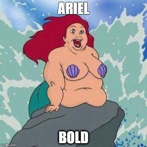 Ariel Little Mermaid | ARIEL; BOLD | image tagged in ariel little mermaid | made w/ Imgflip meme maker