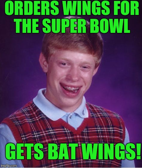 Bad Luck Brian Meme | ORDERS WINGS FOR THE SUPER BOWL; GETS BAT WINGS! | image tagged in memes,bad luck brian | made w/ Imgflip meme maker