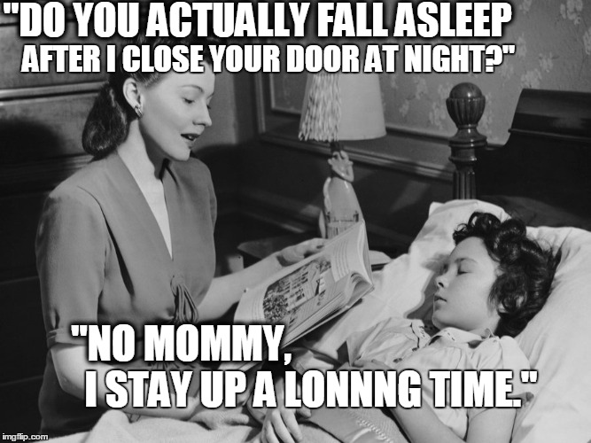 I stay up a long time | "DO YOU ACTUALLY FALL ASLEEP; AFTER I CLOSE YOUR DOOR AT NIGHT?"; "NO MOMMY, I STAY UP A LONNNG TIME." | image tagged in bedtime story,bedtime question,the words of wisdom from children | made w/ Imgflip meme maker