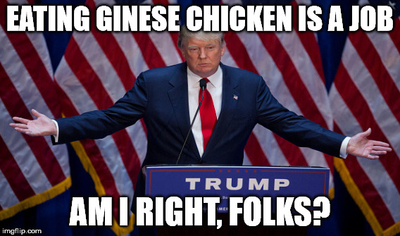 EATING GINESE CHICKEN IS A JOB AM I RIGHT, FOLKS? | made w/ Imgflip meme maker