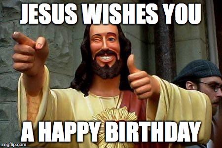 Buddy Christ Happy Birthday | JESUS WISHES YOU; A HAPPY BIRTHDAY | image tagged in buddy christ happy birthday | made w/ Imgflip meme maker