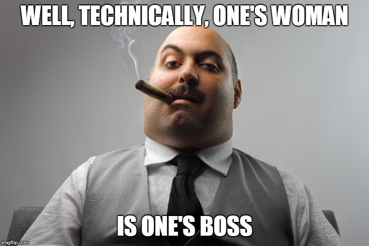 WELL, TECHNICALLY, ONE'S WOMAN IS ONE'S BOSS | made w/ Imgflip meme maker
