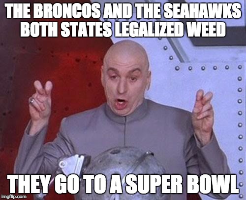 Dr Evil Laser Meme | THE BRONCOS AND THE SEAHAWKS BOTH STATES LEGALIZED WEED; THEY GO TO A SUPER BOWL | image tagged in memes,dr evil laser | made w/ Imgflip meme maker
