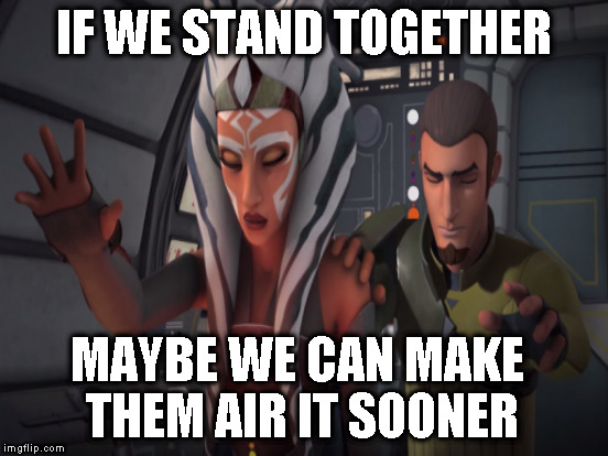 IF WE STAND TOGETHER MAYBE WE CAN MAKE THEM AIR IT SOONER | made w/ Imgflip meme maker