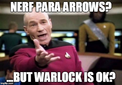 Picard Wtf | NERF PARA ARROWS? ...BUT WARLOCK IS OK? | image tagged in memes,picard wtf | made w/ Imgflip meme maker