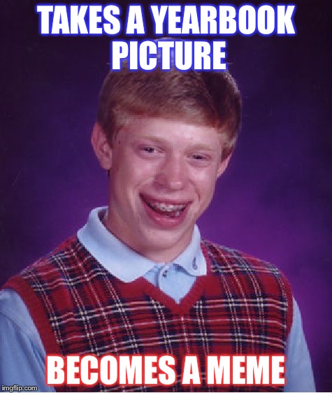 Bad Luck Brian | TAKES A YEARBOOK PICTURE; BECOMES A MEME | image tagged in memes,bad luck brian | made w/ Imgflip meme maker