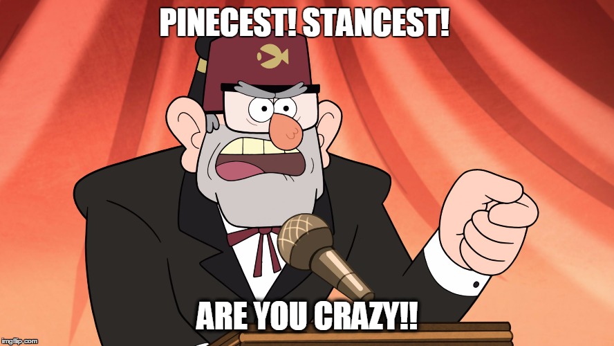 Gravity Falls: Stan's stump speech | PINECEST! STANCEST! ARE YOU CRAZY!! | image tagged in gravity falls stan's stump speech | made w/ Imgflip meme maker