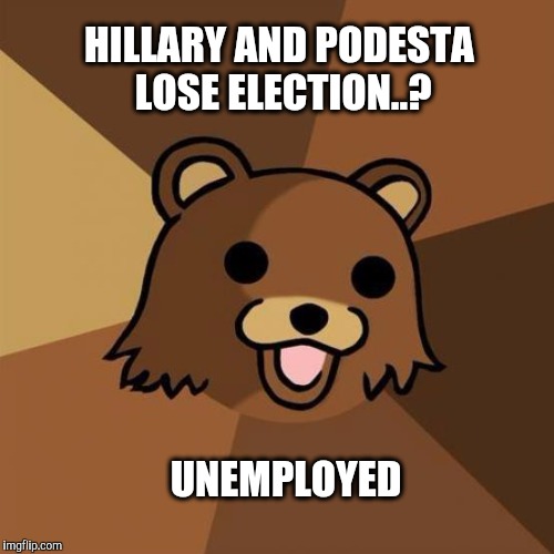 HILLARY AND PODESTA LOSE ELECTION..? UNEMPLOYED | made w/ Imgflip meme maker