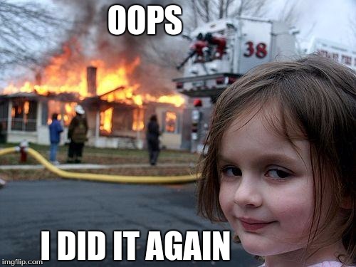 Disaster Girl | OOPS; I DID IT AGAIN | image tagged in memes,disaster girl | made w/ Imgflip meme maker