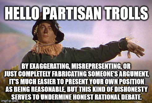 Bipartisan is NOT Nonpartisan | HELLO PARTISAN TROLLS; BY EXAGGERATING, MISREPRESENTING, OR JUST COMPLETELY FABRICATING SOMEONE'S ARGUMENT, IT'S MUCH EASIER TO PRESENT YOUR OWN POSITION AS BEING REASONABLE, BUT THIS KIND OF DISHONESTY SERVES TO UNDERMINE HONEST RATIONAL DEBATE. | image tagged in republicans,democrats | made w/ Imgflip meme maker