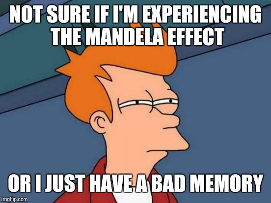 Futurama Fry Meme | NOT SURE IF I'M EXPERIENCING THE MANDELA EFFECT; OR I JUST HAVE A BAD MEMORY | image tagged in memes,futurama fry | made w/ Imgflip meme maker