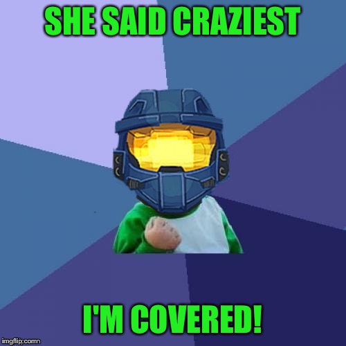 1befyj | SHE SAID CRAZIEST I'M COVERED! | image tagged in 1befyj | made w/ Imgflip meme maker
