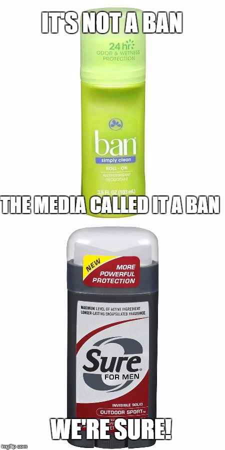It's not a ban... | IT'S NOT A BAN; THE MEDIA CALLED IT A BAN; WE'RE SURE! | image tagged in trump,muslim ban,republicans | made w/ Imgflip meme maker